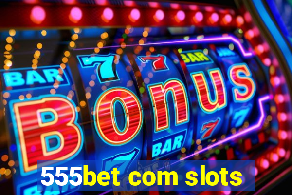 555bet com slots